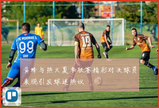 黄蜂与热火夏季联赛精彩对决球员表现引发球迷热议